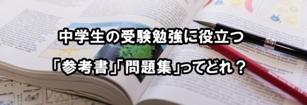 中学生の受験勉強に役立つ「参考書」「問題集」ってどれ？