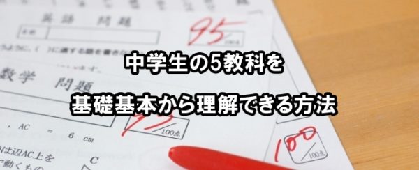 中学生の5教科を基礎基本から理解できる方法