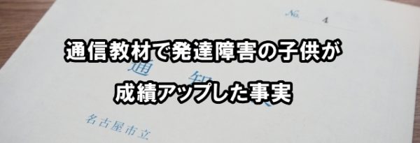 通信教材で発達障害の子供が成績アップした事実