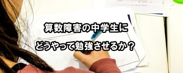 算数障害の中学生にどうやって勉強させるか？