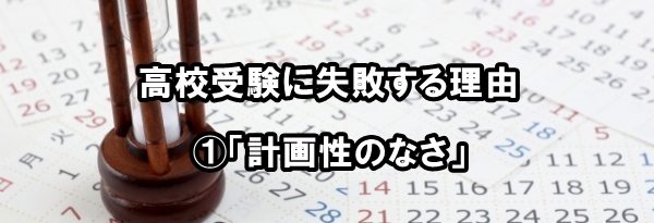 高校受験に失敗する理由①「計画性のなさ」