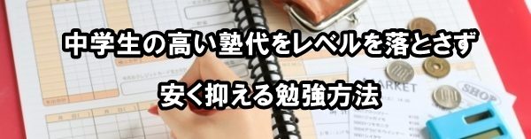 中学生の高い塾代をレベルを落とさず安く抑える勉強方法