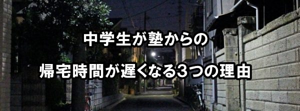 中学生が塾からの帰宅時間が遅くなる３つの理由