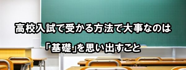 高校入試で受かる方法で大事なのは「基礎」を思い出すこと