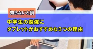 【効率アップ】中学生の勉強にタブレットがおすすめな３つの理由