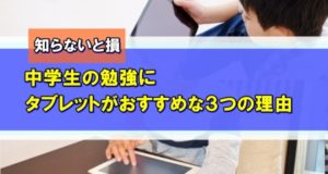 効率アップ 中学生の勉強にタブレットがおすすめな３つの理由