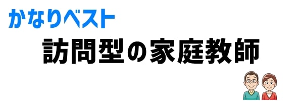 ①ベスト方法「家庭教師（訪問型）を利用する」